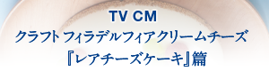 TV CM クラフト フィラデルフィアクリームチーズ 『レアチーズケーキ』篇